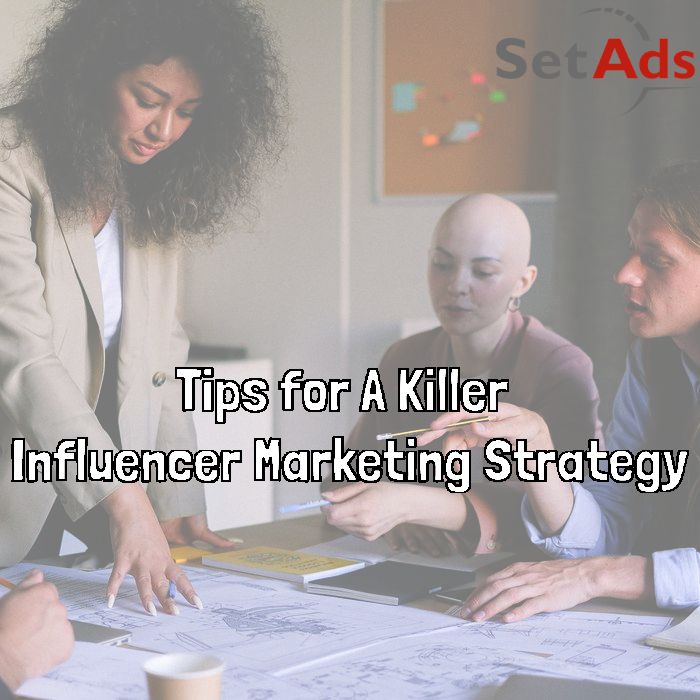 Tips For A Killer Influencer Marketing Strategy